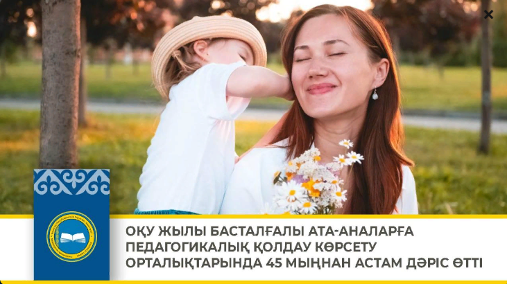 АТА-АНАЛАРҒА ПЕДАГОГИКАЛЫҚ ҚОЛДАУ КӨРСЕТУ ОРТАЛЫҚТАРЫНДА 45 МЫҢНАН АСТАМ ДӘРІС ӨТТІ